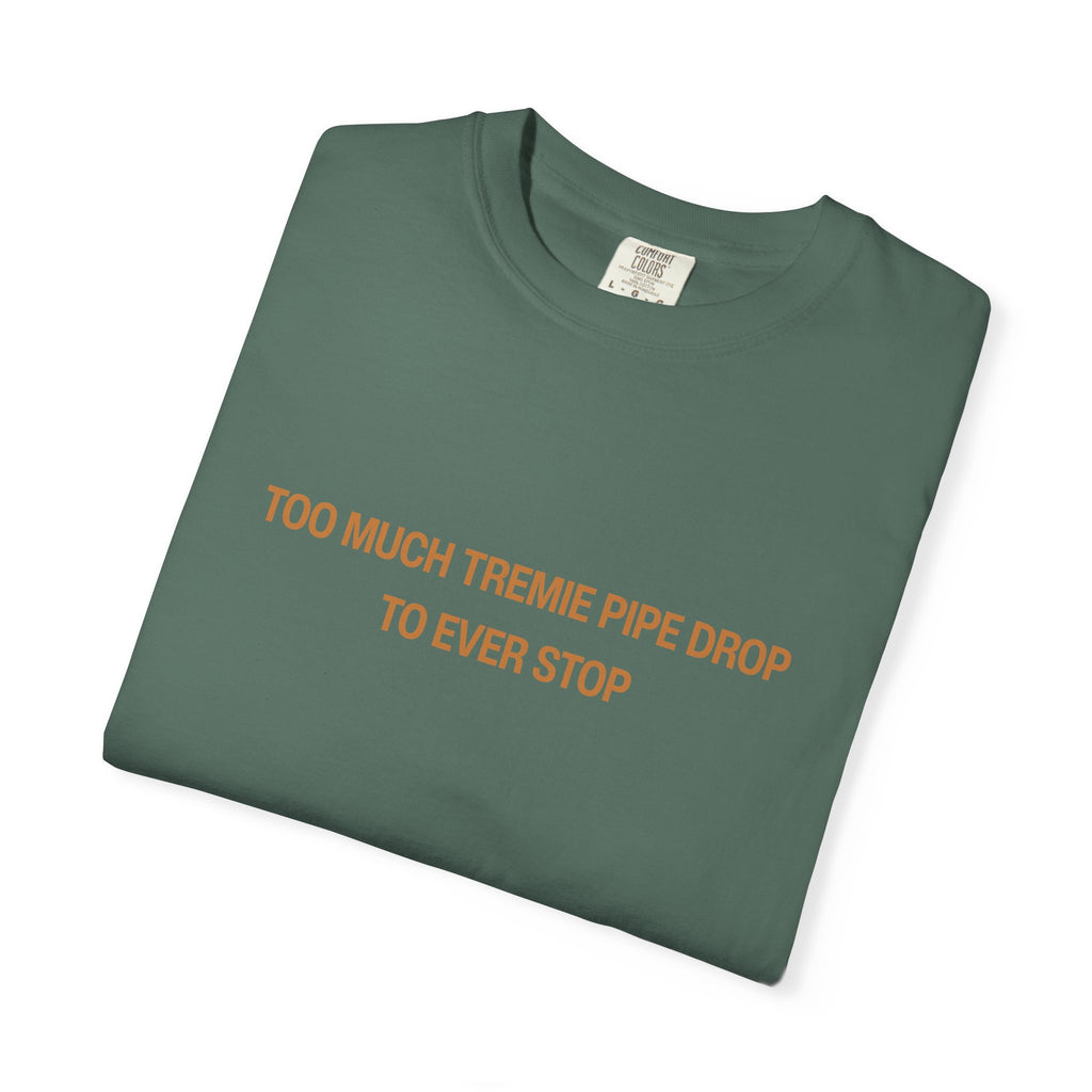 Too Much Tremie Pipe Drop to Ever Wanna Stop Unisex Garment-Dyed T-shirt