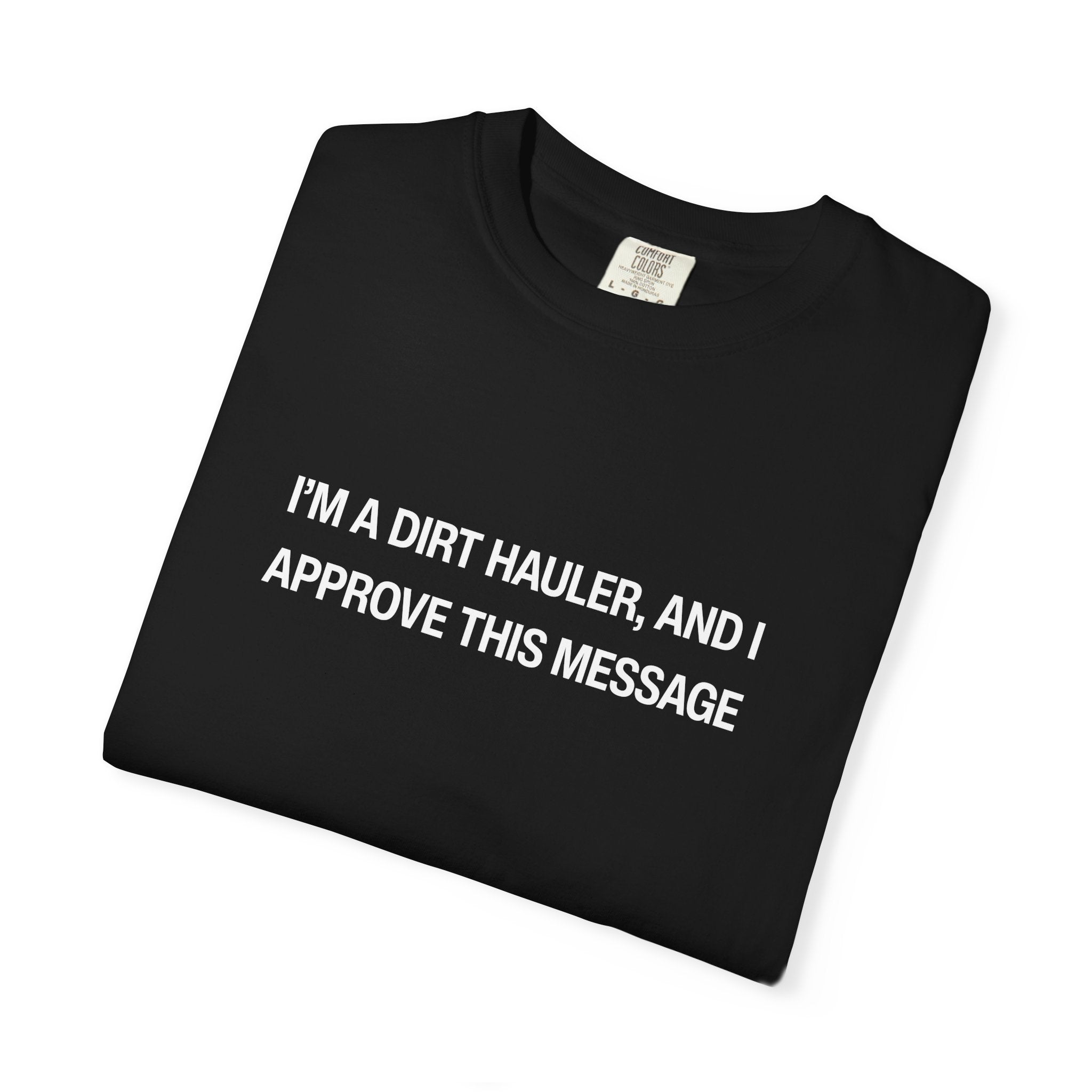 I'm a Dirt Hauler, and I Approve This Message Unisex Garment-Dyed T-shirt