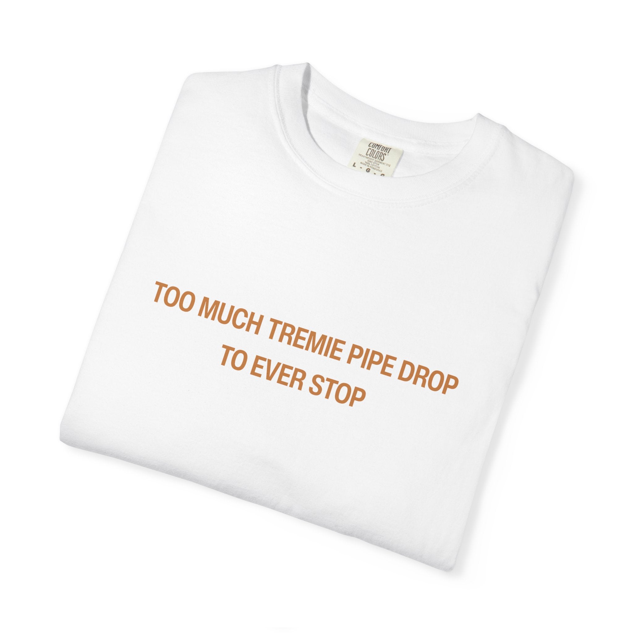 Too Much Tremie Pipe Drop to Ever Wanna Stop Unisex Garment-Dyed T-shirt