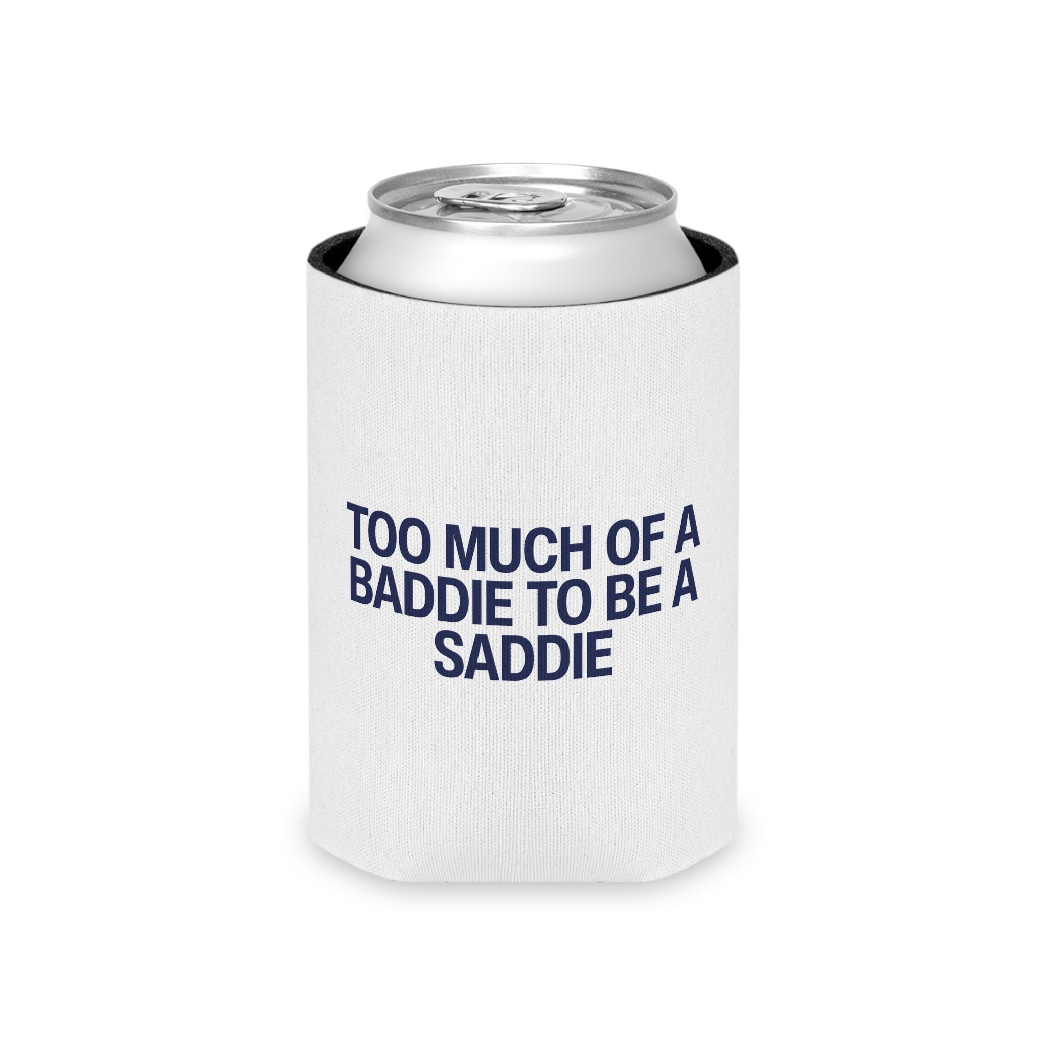 Too Much of a Baddie to be a Saddie Can Cooler