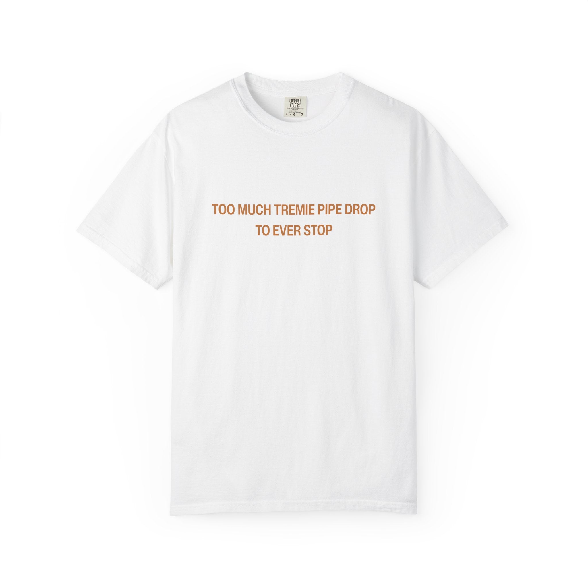 Too Much Tremie Pipe Drop to Ever Wanna Stop Unisex Garment-Dyed T-shirt