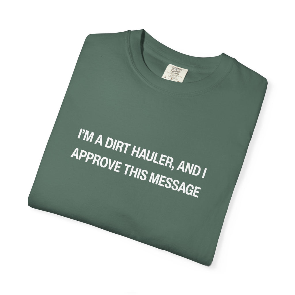 I'm a Dirt Hauler, and I Approve This Message Unisex Garment-Dyed T-shirt