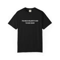 Too Much Welder's Flash to Ever Crash Unisex Garment-Dyed T-shirt