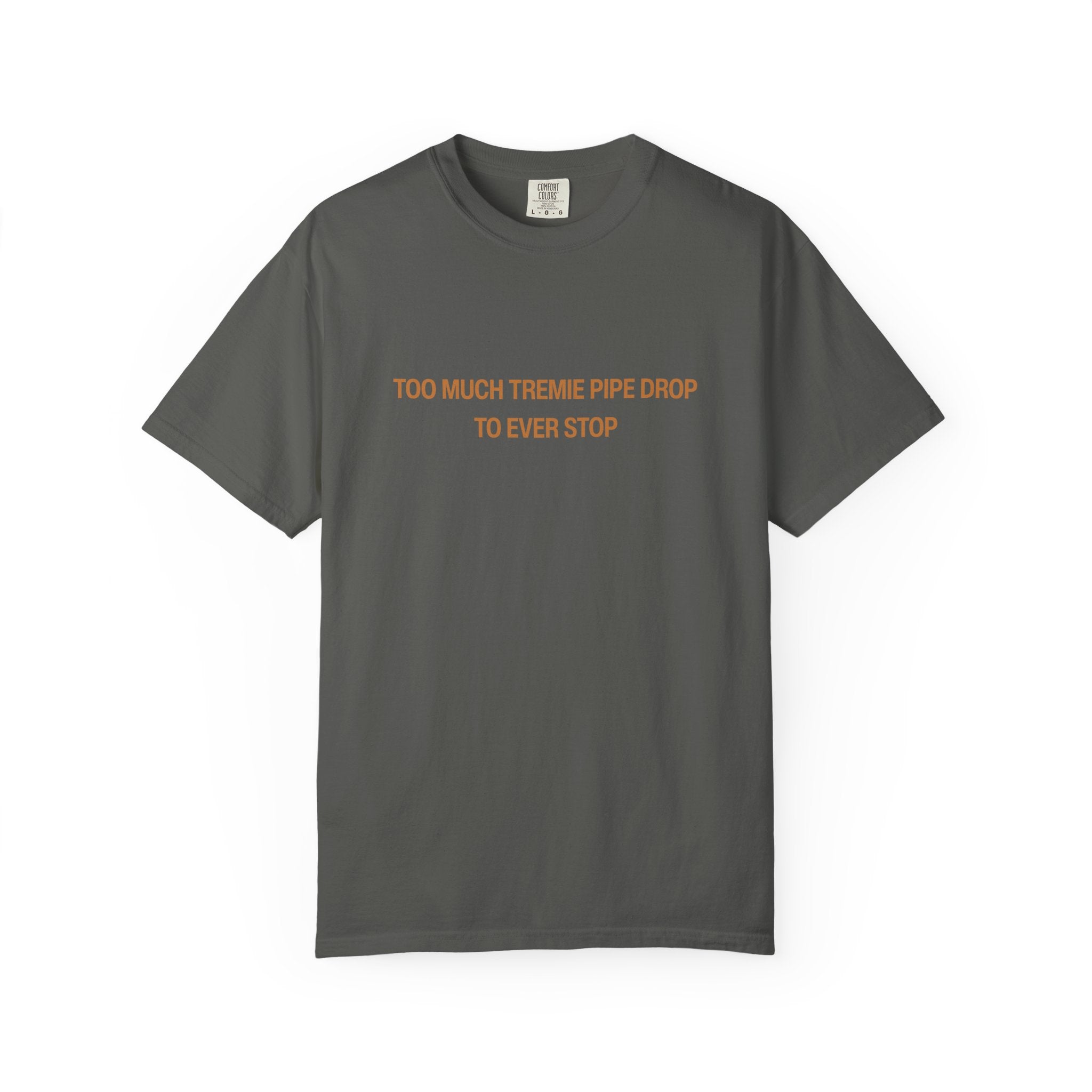 Too Much Tremie Pipe Drop to Ever Wanna Stop Unisex Garment-Dyed T-shirt