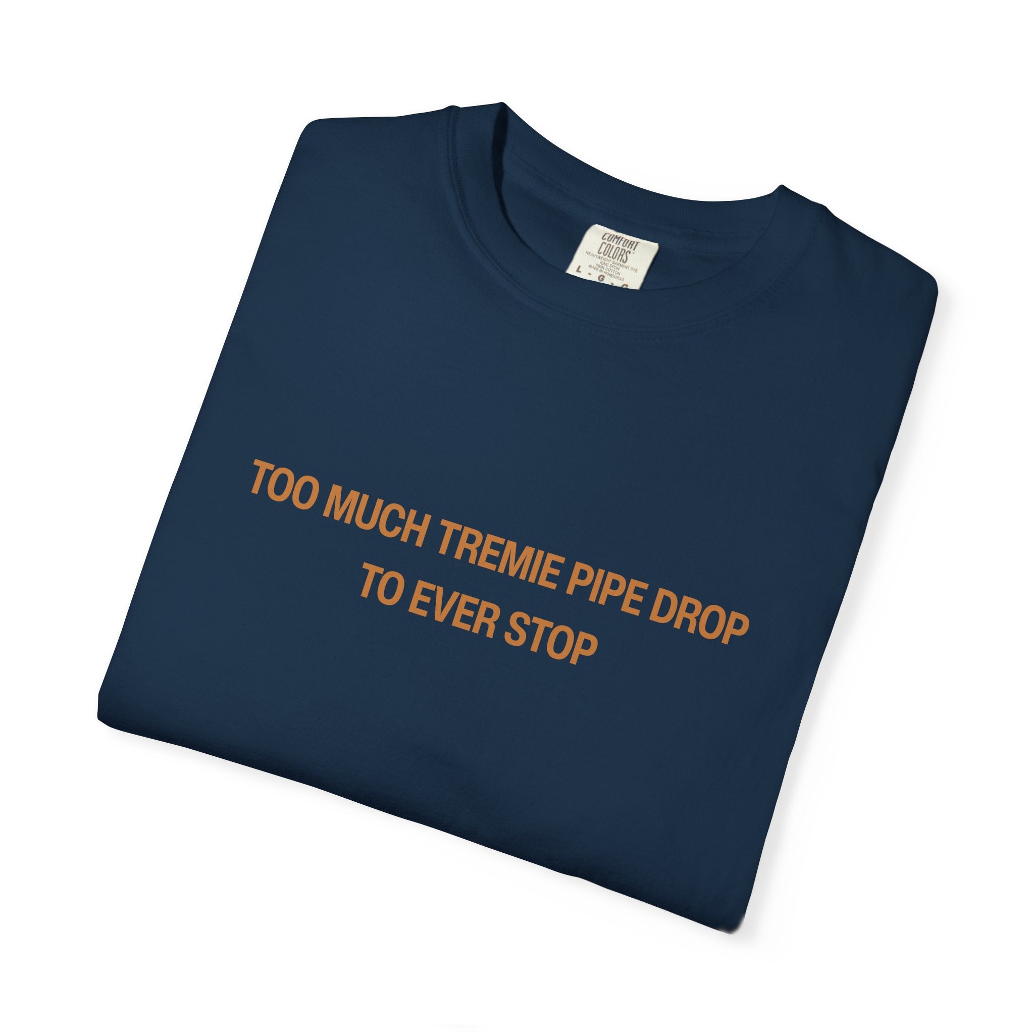 Too Much Tremie Pipe Drop to Ever Wanna Stop Unisex Garment-Dyed T-shirt