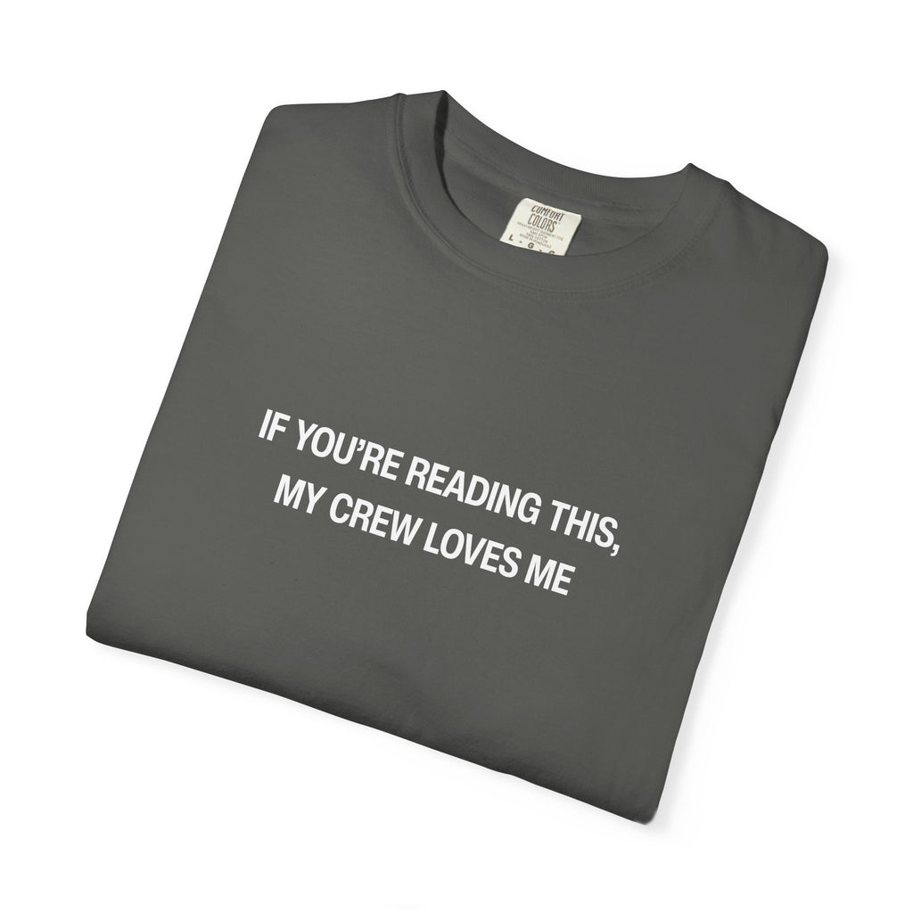 If You're Reading This My Crew Loves Me Unisex Garment-Dyed T-shirt