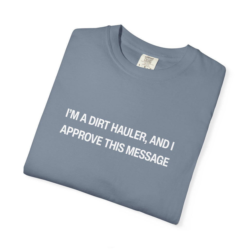 I'm a Dirt Hauler, and I Approve This Message Unisex Garment-Dyed T-shirt