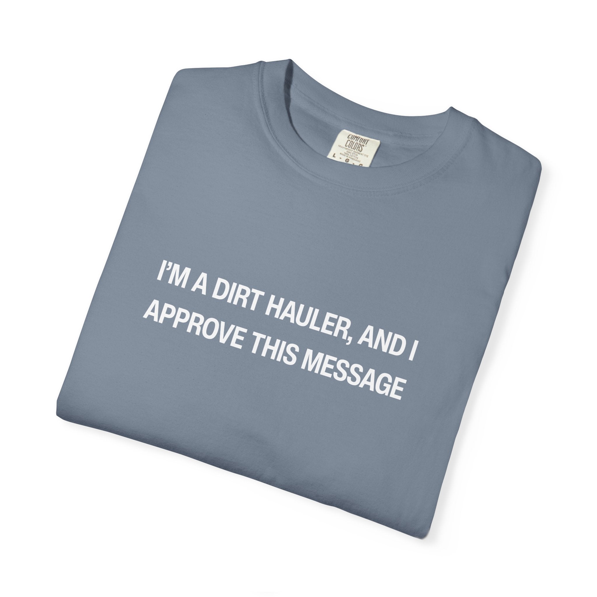 I'm a Dirt Hauler, and I Approve This Message Unisex Garment-Dyed T-shirt