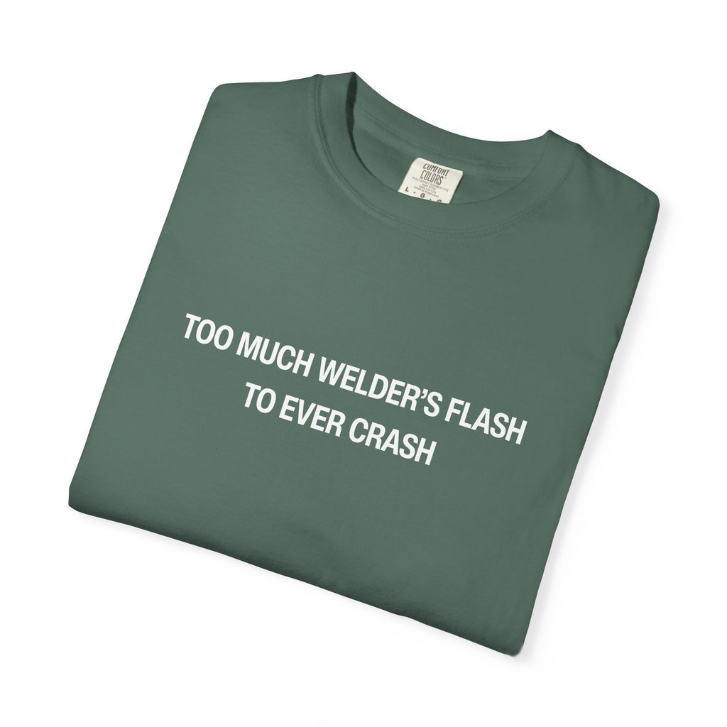 Too Much Welder's Flash to Ever Crash Unisex Garment-Dyed T-shirt