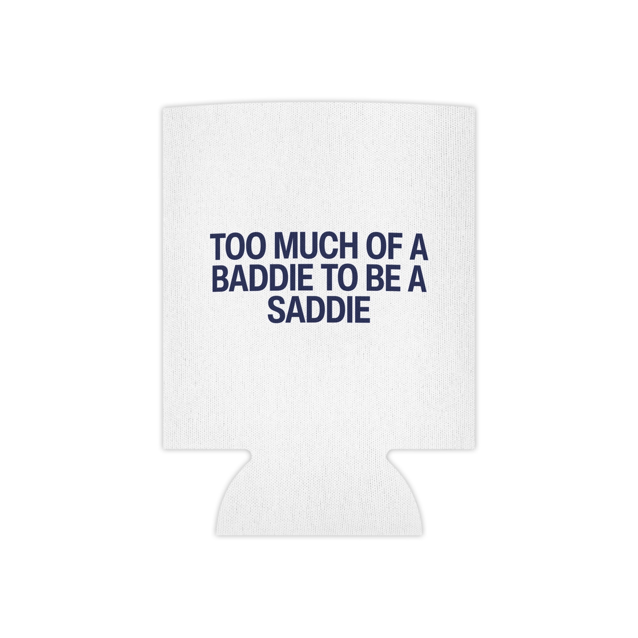 Too Much of a Baddie to be a Saddie Can Cooler