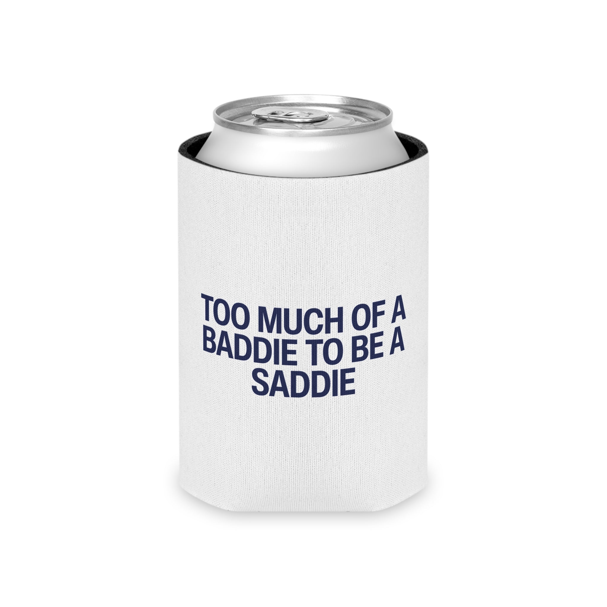 Too Much of a Baddie to be a Saddie Can Cooler
