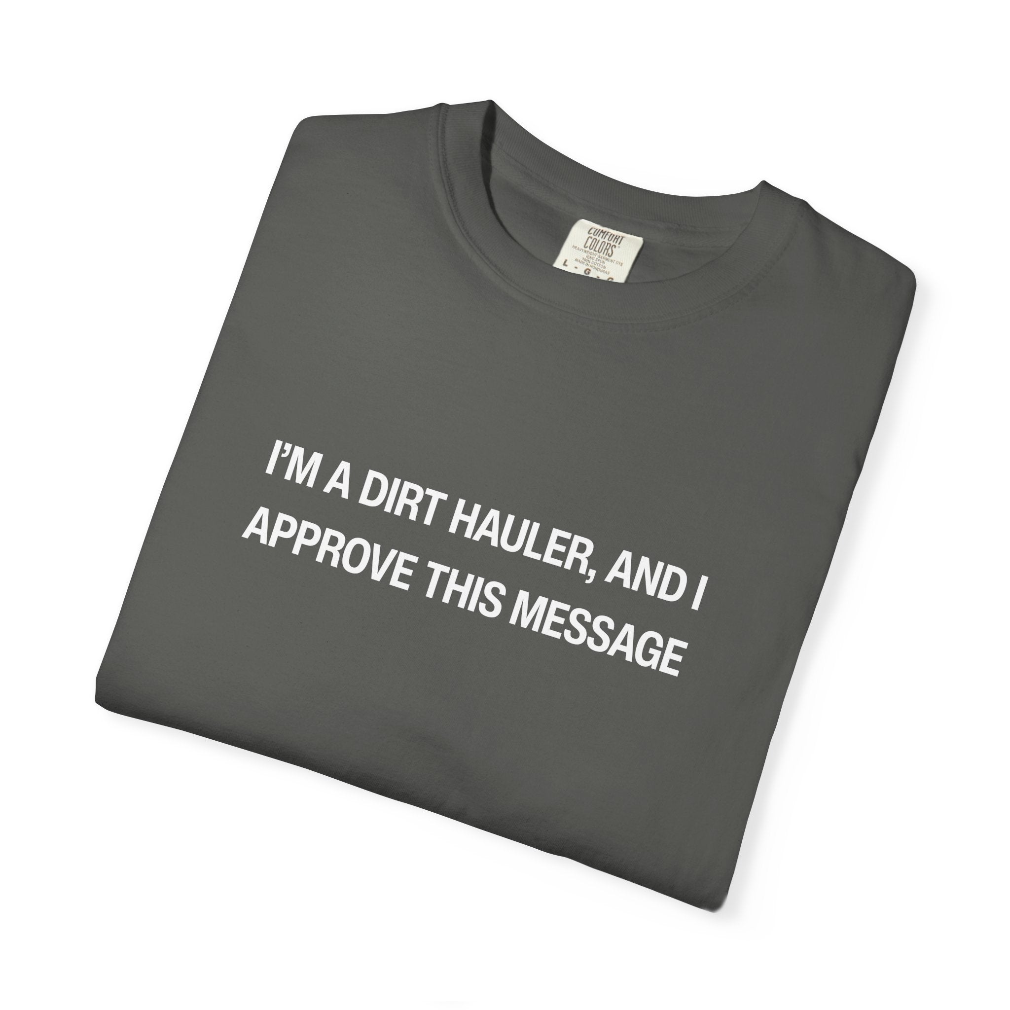 I'm a Dirt Hauler, and I Approve This Message Unisex Garment-Dyed T-shirt