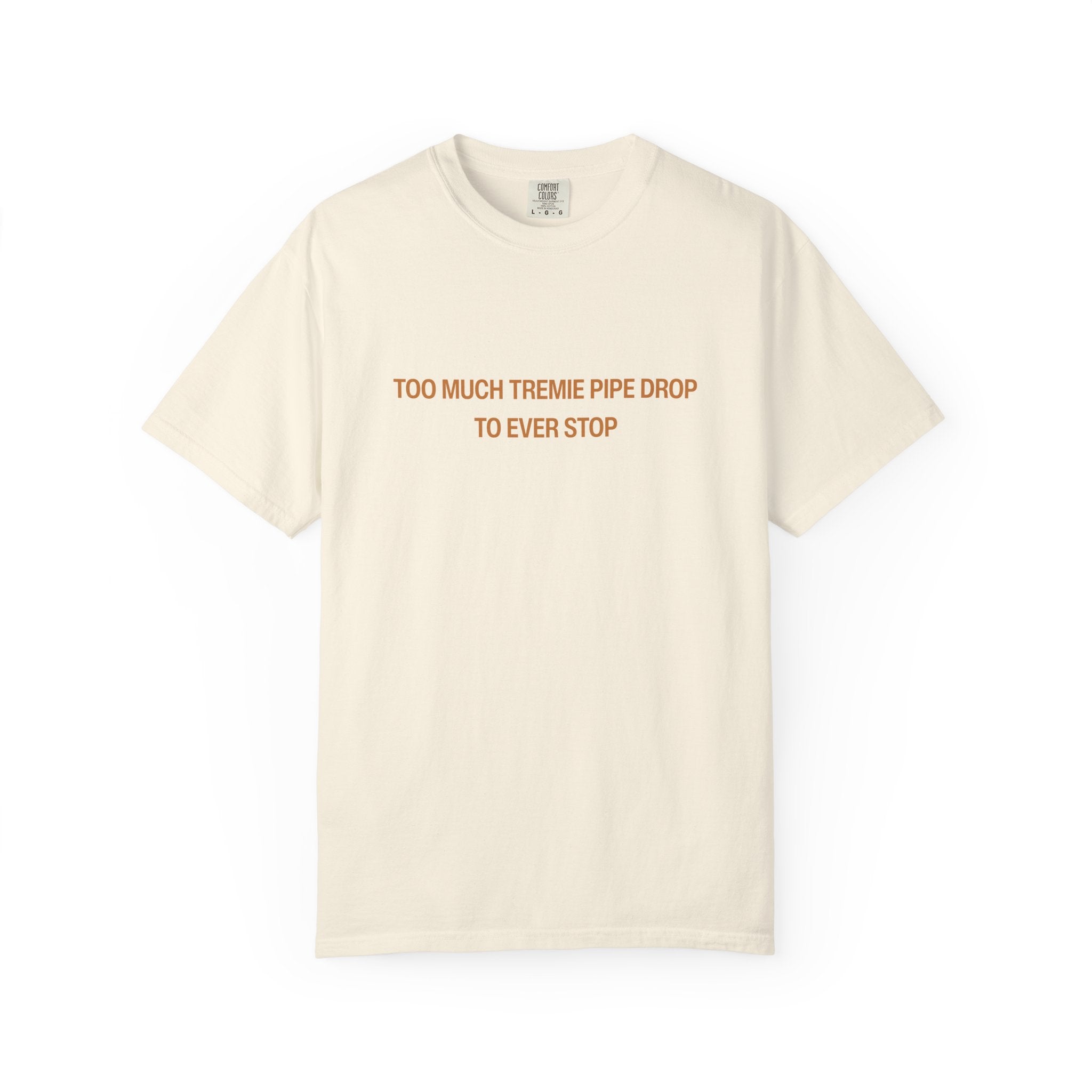 Too Much Tremie Pipe Drop to Ever Wanna Stop Unisex Garment-Dyed T-shirt