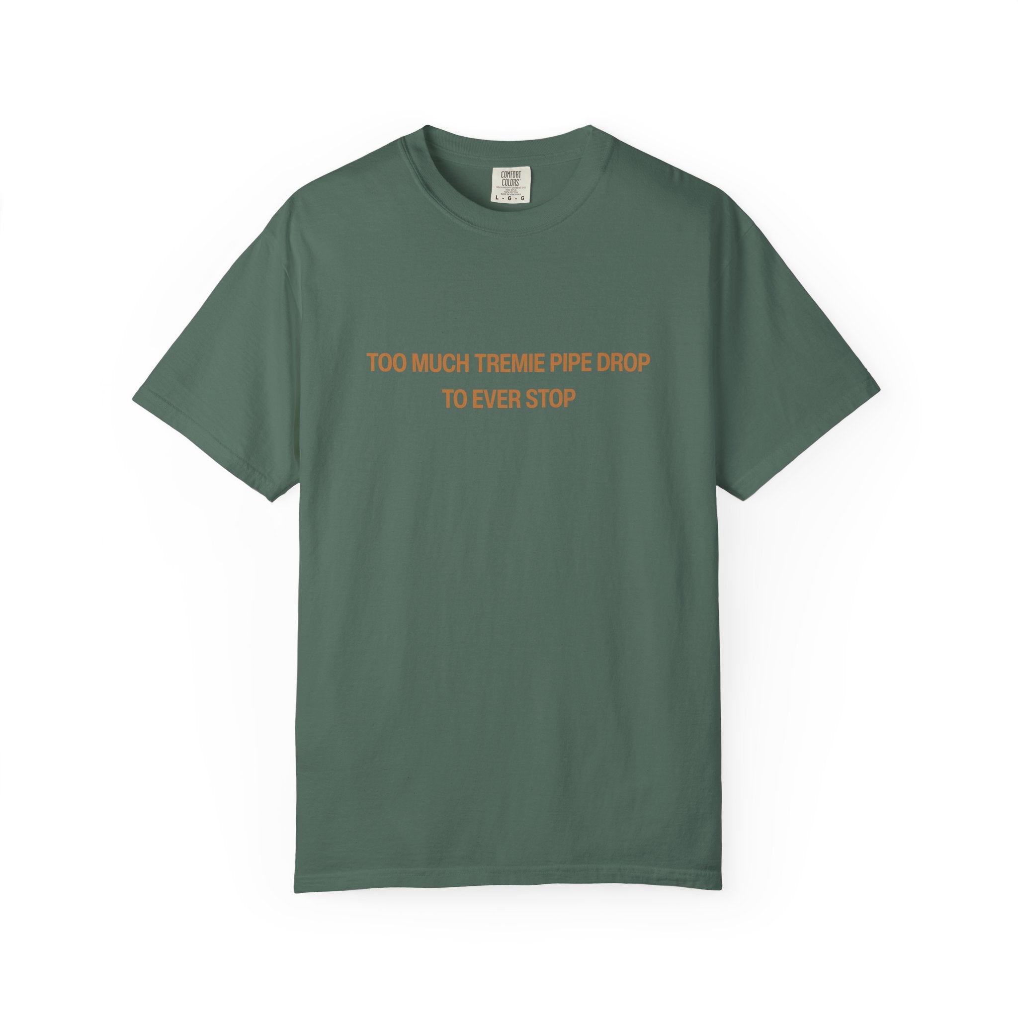 Too Much Tremie Pipe Drop to Ever Wanna Stop Unisex Garment-Dyed T-shirt