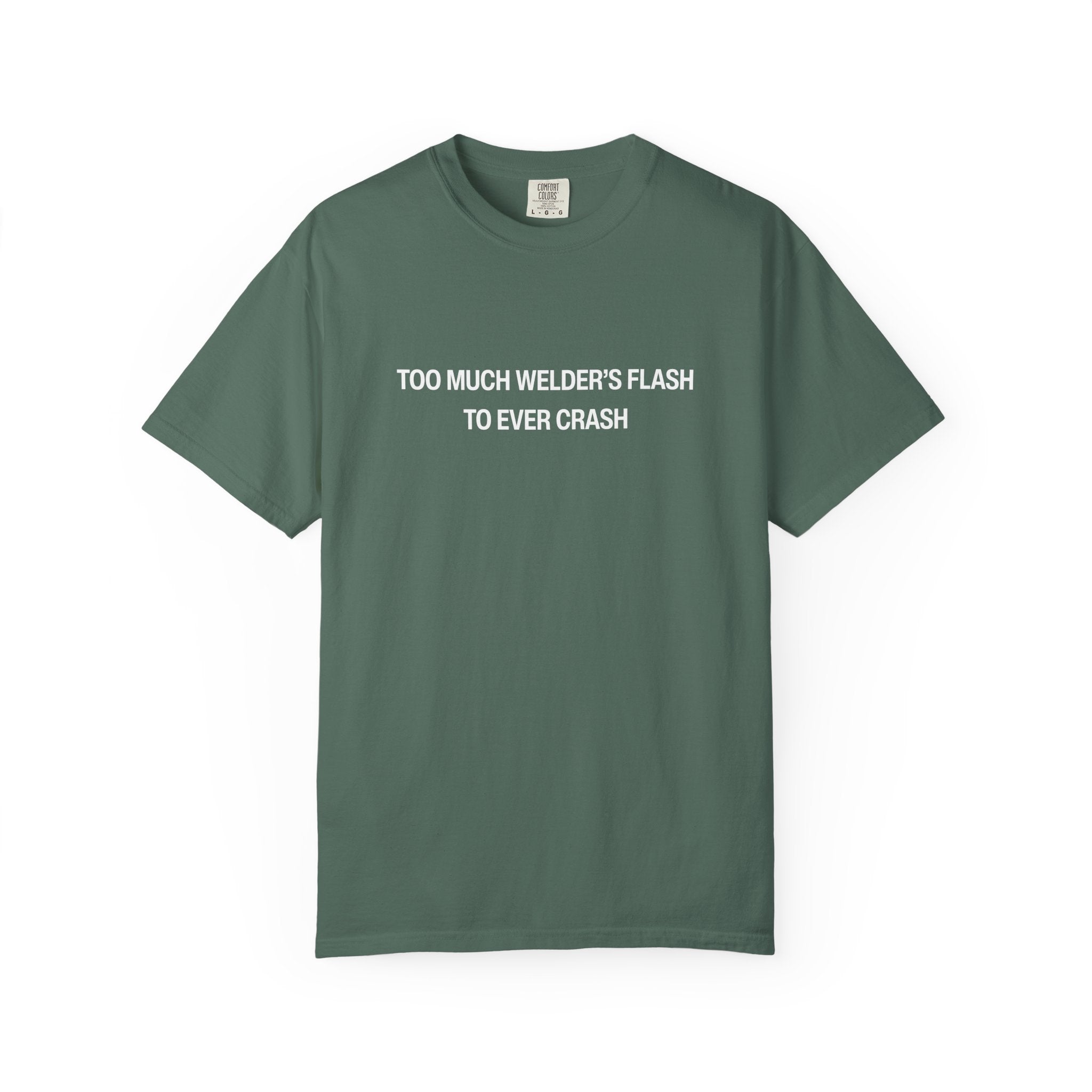 Too Much Welder's Flash to Ever Crash Unisex Garment-Dyed T-shirt