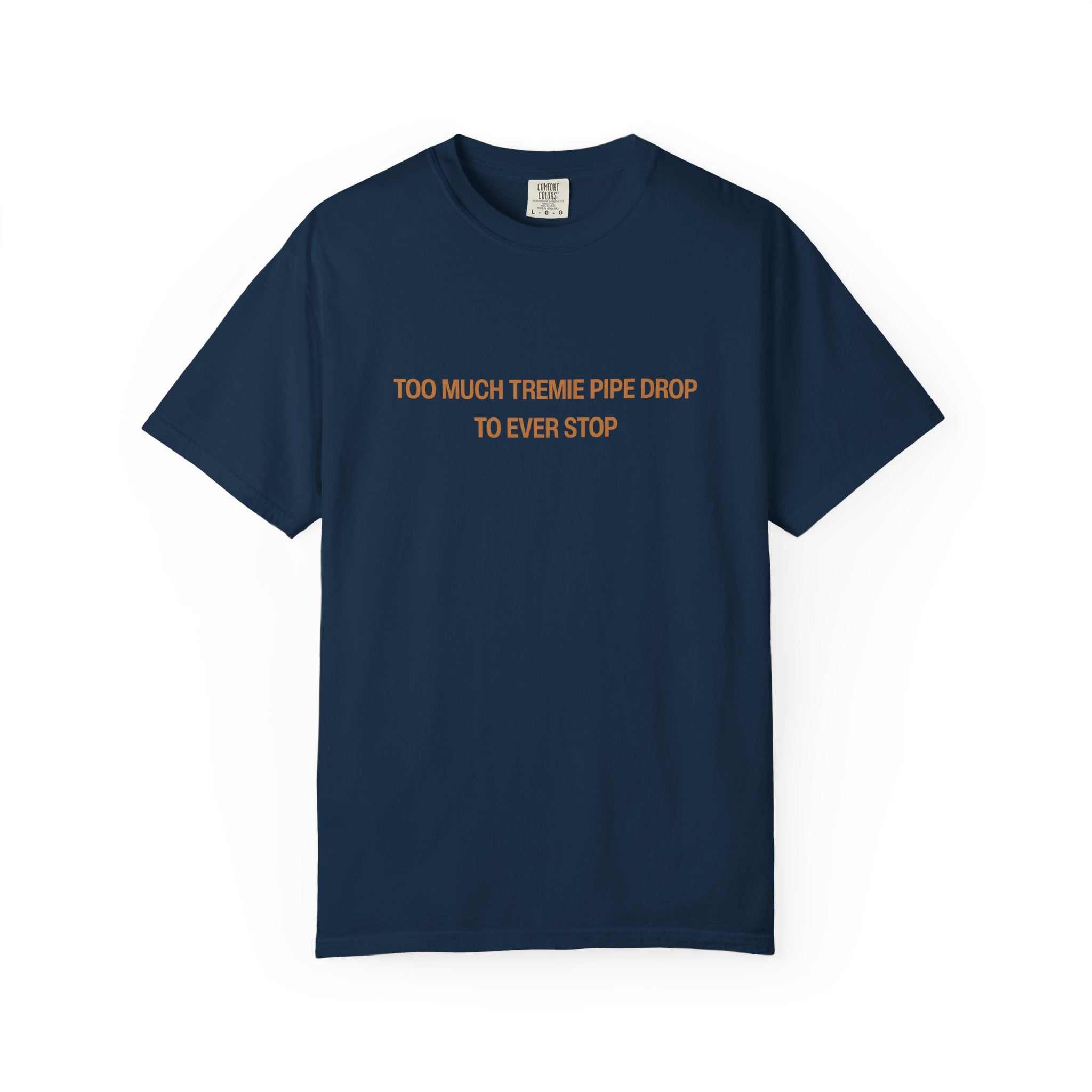 Too Much Tremie Pipe Drop to Ever Wanna Stop Unisex Garment-Dyed T-shirt