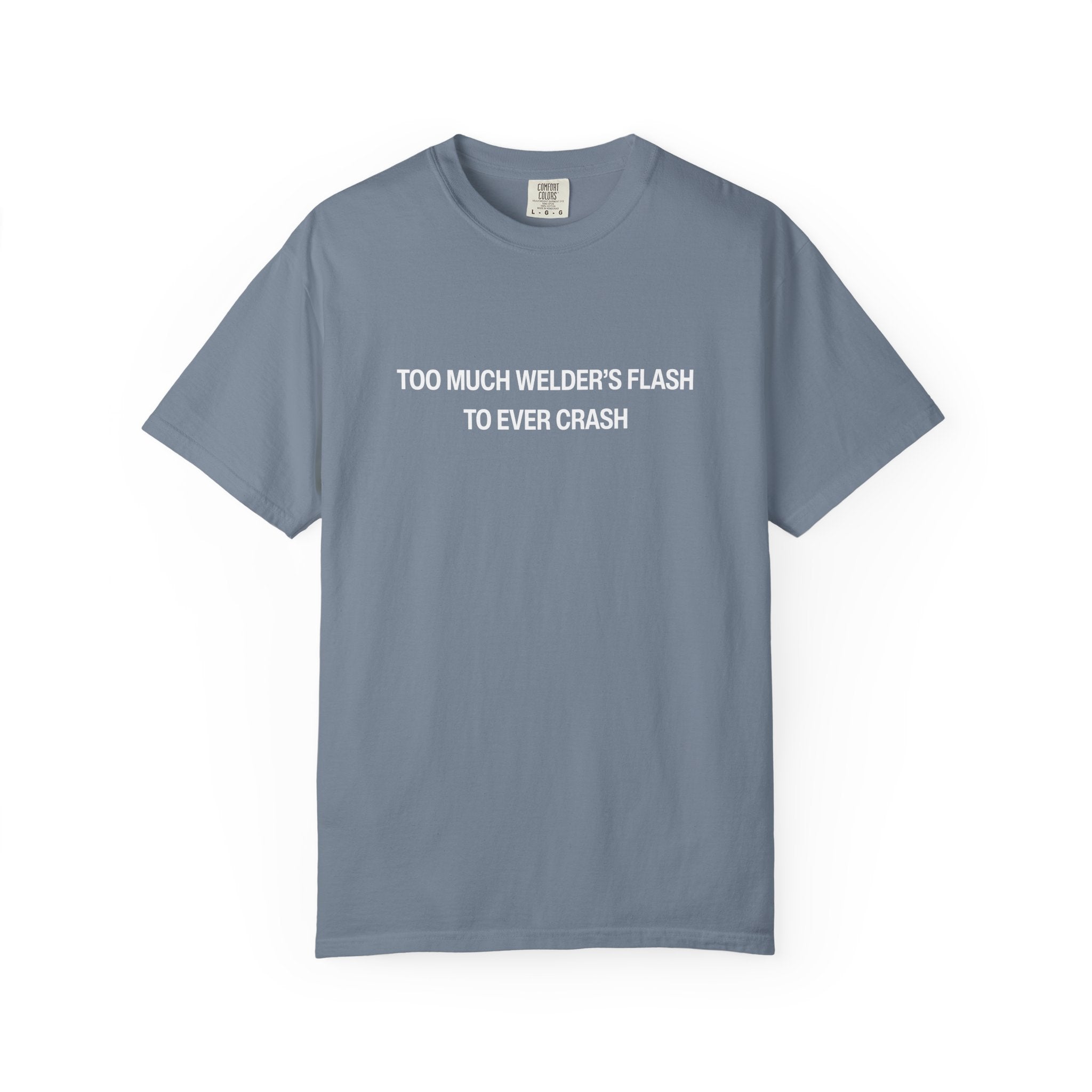 Too Much Welder's Flash to Ever Crash Unisex Garment-Dyed T-shirt