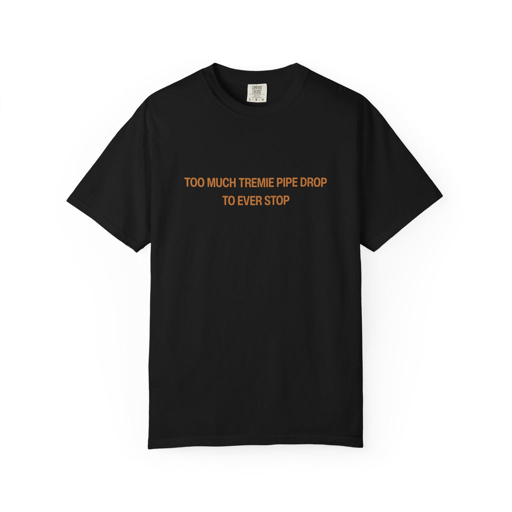 Too Much Tremie Pipe Drop to Ever Wanna Stop Unisex Garment-Dyed T-shirt