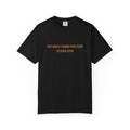 Too Much Tremie Pipe Drop to Ever Wanna Stop Unisex Garment-Dyed T-shirt