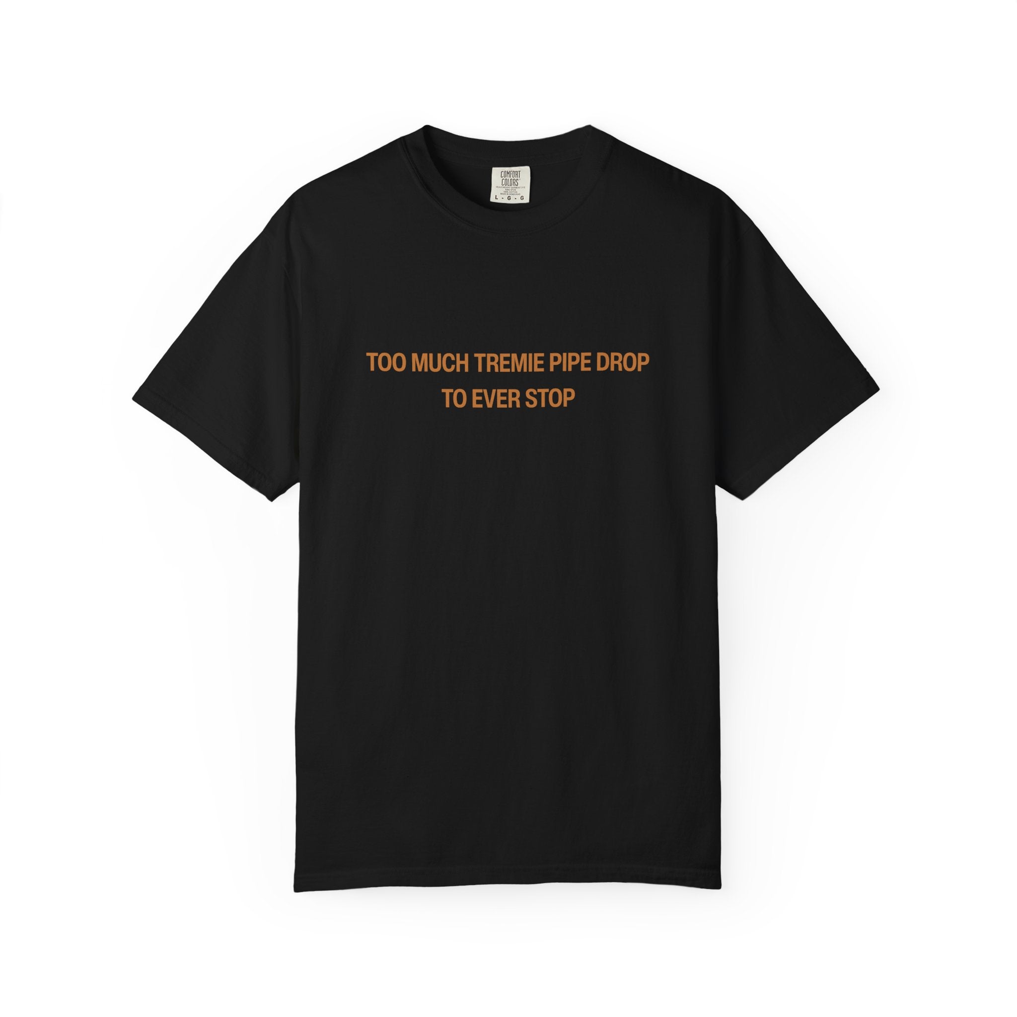 Too Much Tremie Pipe Drop to Ever Wanna Stop Unisex Garment-Dyed T-shirt